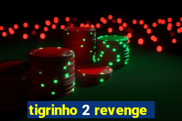 tigrinho 2 revenge